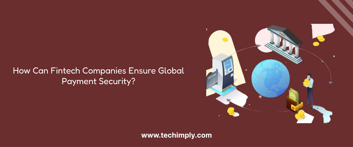 How Can Fintech Companies Ensure Global Payment Security?